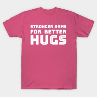 Stronger Arms For better Hugs T-Shirt